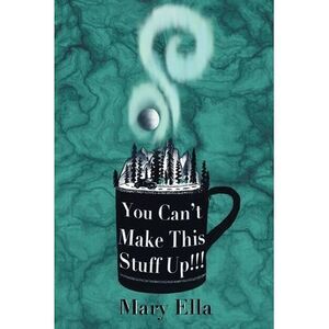 You Can't Make This Stuff Up! -- Mary Ella